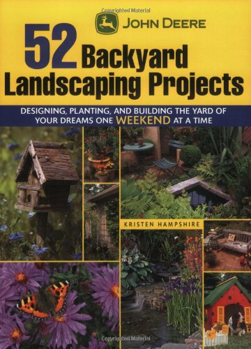 John Deere 52 Backyard Landscaping Projects: Designing, Planting, and Building the Yard of Your Dreams One Weekend at a Time
