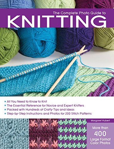 Complete Photo Guide to Knitting: *All You Need to Know to Knit *The Essential Reference for Novice and Expert Knitters *Packed with Hundreds of ... and Photos for 200 Stitch Patterns