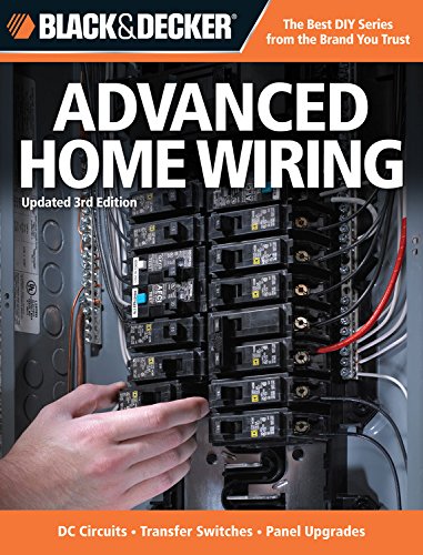 Black & Decker Advanced Home Wiring: Updated 3rd Edition - DC Circuits - Transfer Switches - Panel Upgrades