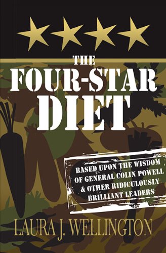 The Four Star Diet: Based Upon the Wisdom of General Colin Powell & Other Ridiculously Brilliant Leaders