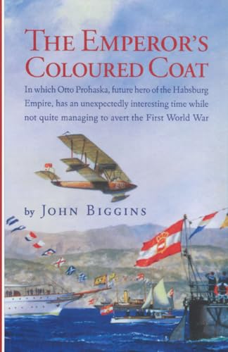 The Emperor's Coloured Coat: In Which Otto Prohaska, Hero of the Habsburg Empire, Has an Interesting Time While Not Quite Managing to Avert the First World War (The Otto Prohaska Novels)