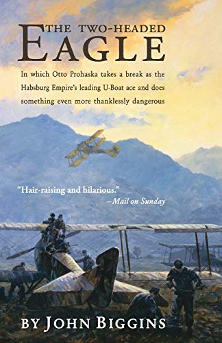 The Two-Headed Eagle: In Which Otto Prohaska Takes a Break as the Habsburg Empire's Leading U-boat Ace and Does Something Even More Thanklessly Dangerous (Volume 3)
