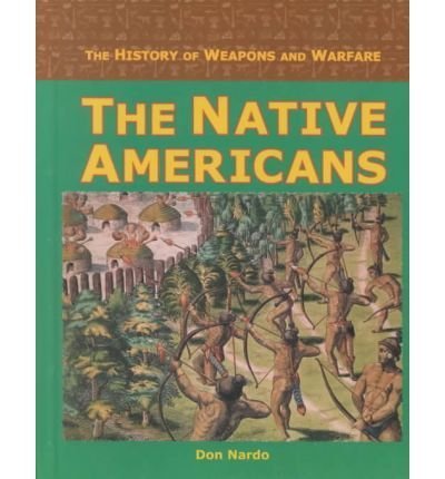 The Native Americans (The history of weapons & warfare)