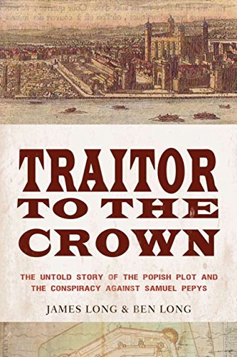 Traitor to the Crown: The Untold Story of the Popish Plot and the Conspiracy Against Samuel Pepys.