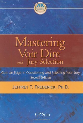 Mastering Voir Dire and Jury Selection: Gain an Edge in Questioning and Selecting Your Jury