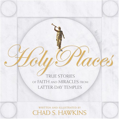 Holy Places: True Stories of Faith and Miracles from Latter-Day Temples