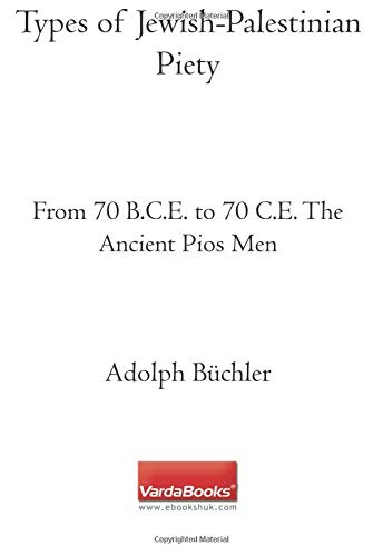 Types of Jewish-Palestinian Piety: From 70 B.C.E. to 70 C.E. The Ancient Pios Men