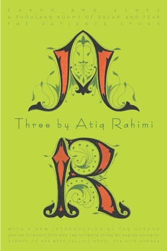 Three by Atiq Rahimi: Earth and Ashes, A Thousand Rooms of Dream and Fear, The Patience Stone