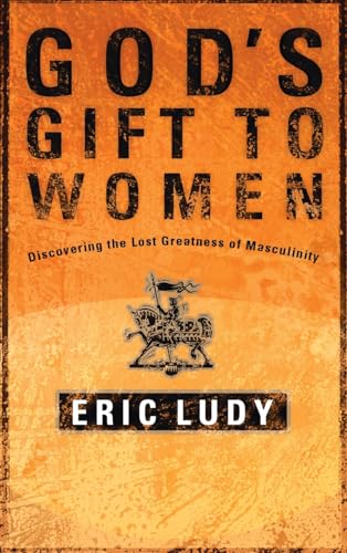 God's Gift to Women: Discovering the Lost Greatness of Masculinity