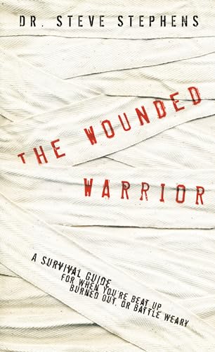 The Wounded Warrior: A Survival Guide for When You're Beat Up, Burned Out, or Battle Weary