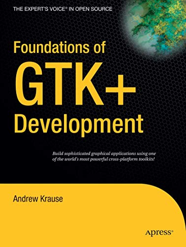 Foundations of GTK+ Development: Build sophisticated graphical applications using one of the world's most powerfull cross-platform toolkits!