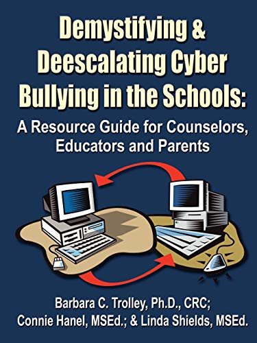 Demystifying and Deescalating Cyber Bullying in the Schools: A Resource Guide for Counselors, Educators and Parents