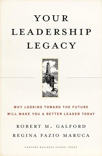 Your Leadership Legacy: Why Looking Toward the Future Will Make You a Better Leader Today