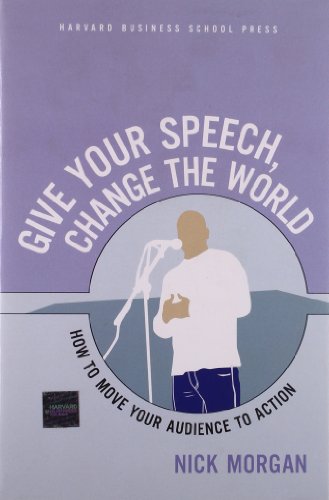 Give Your Speech, Change the World: How To Move Your Audience to Action