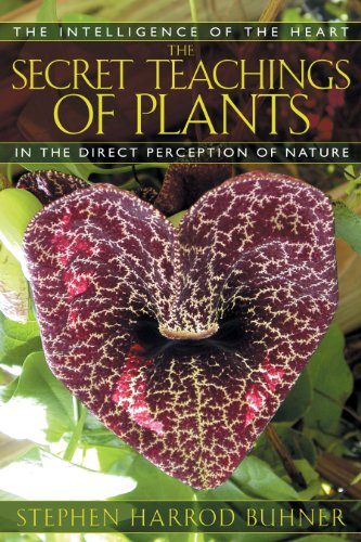 The Secret Teachings of Plants: The Intelligence of the Heart in the Direct Perception of Nature