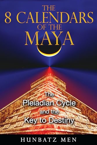 8 Calendars of the Maya: The Pleiadian Cycle and the Key to Destiny