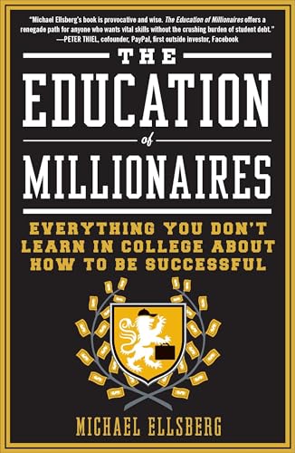The Education of Millionaires: Everything You Won't Learn in College About How to Be Successful