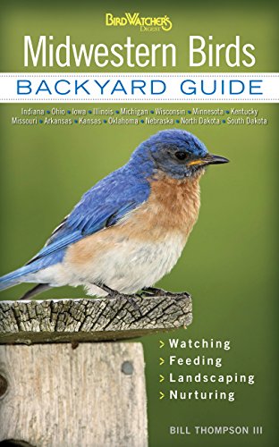 Midwestern Birds: Backyard Guide - Watching - Feeding - Landscaping - Nurturing - Indiana, Ohio, Iowa, Illinois, Michigan, Wisconsin, Minnesota, ... Dakota (Bird Watcher's Digest Backyard Guide)