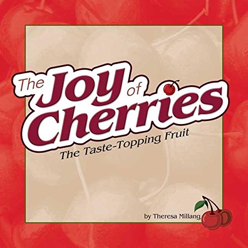 Joy of Cherries: The Taste Topping Fruit (Fruits & Favorites Cookbooks)