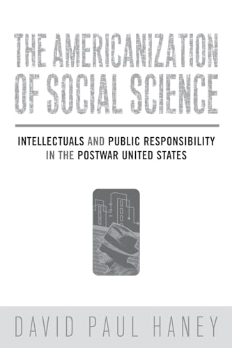 The Americanization of Social Science: Intellectuals and Public Responsibility in the Postwar United States