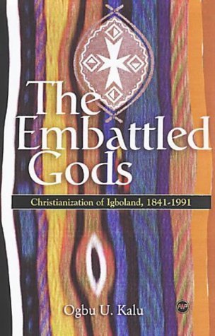 The Embattled Gods: Chrisitianization of Igboland, 1841-1991
