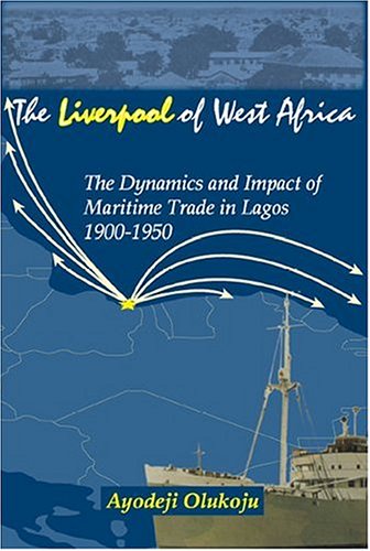 The "liverpool" Of West Africa: The Dynamics And Impact Of Maritime Trade In Lagos, 1900-1950