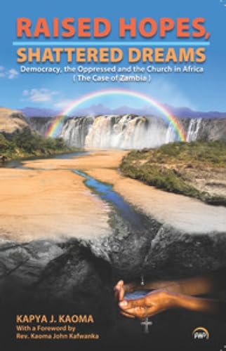 RAISED HOPES, SHATTERED DREAMS: Democracy, the Oppressed, and the Church in Africa (The Case of Zambia)