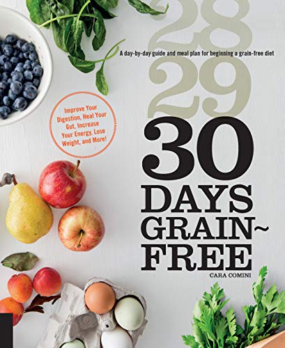 30 Days Grain-Free: A Day-by-Day Guide and Meal Plan for Beginning a Grain-Free Diet - Improve Your Digestion, Heal Your Gut, Increase Your Energy, Lose Weight, and More!