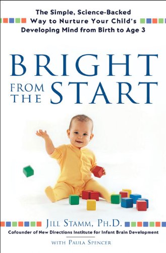 Bright From the Start: The Simple, Science-Backed Way to Nurture Your Child's Developing Mind fromBirth to Age 3