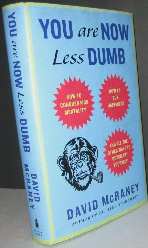 You Are Now Less Dumb: How to Conquer Mob Mentality, How to Buy Happiness, and All the Other Ways to Outsmart Yourself
