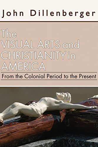 The Visual Arts and Christianity in America: From the Colonial Period to the Present