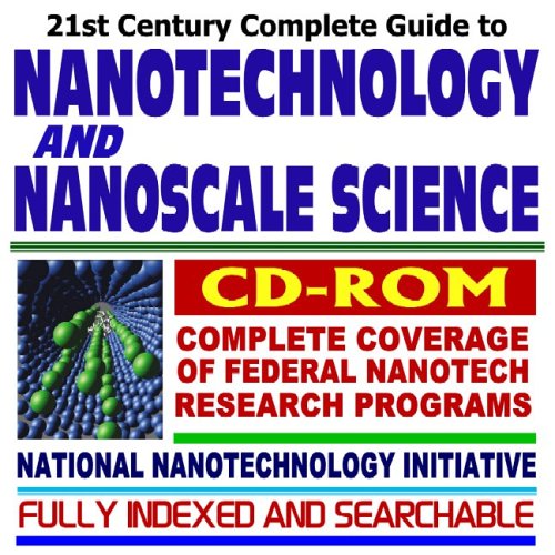 21st Century Complete Guide to Nanotechnology, Nanoscale Science, and Nanomaterials: Federal Research and the National Nanotechnology Initiative (CD-ROM)