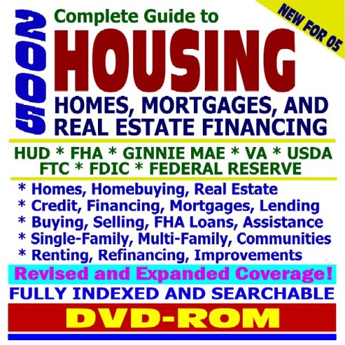 2005 Complete Guide to Housing: Homes, Mortgages, and Real Estate Financing--HUD, FHA, Ginnie Mae, VA, USDA, FTC, FDIC, Federal Reserve - Homes, ... Programs, Brokers, Titles, Rates (DVD-ROM)