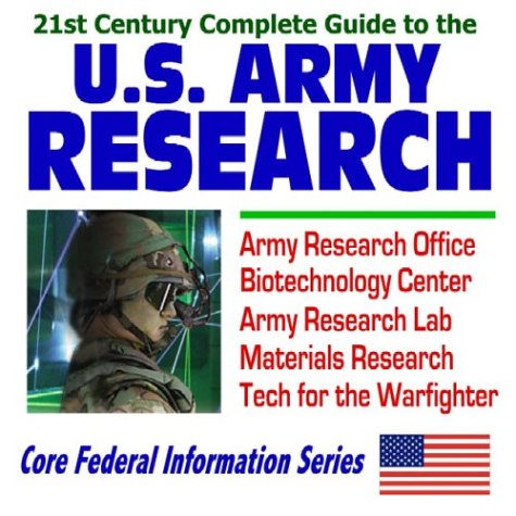 21st Century Complete Guide to U.S. Army Research: Army Research Office, Biotechnology Center, Army Research Lab, Materials Research, Technology for the Warfighter (CD-ROM)