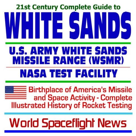 21st Century Complete Guide to White Sands: U.S. Army White Sands Missile Range (WSMR) and the NASA White Sands Test Facility ¿ Birthplace of ... History of Rocket Testing (CD-ROM)