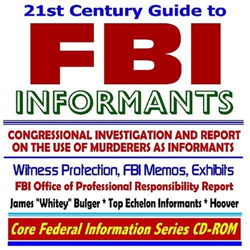 21st Century Guide to FBI Informants, Congressional Investigation and Report on the Use of Murderers as Informants, Witness Protection, Federal Bureau ... ¿Whitey¿ Bulger, J. Edgar Hoover (CD-ROM)