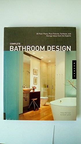 Complete Bathroom Design: 30 Floor Plans, Plus Fixtures, Surfaces, and Storage Ideas from the Experts: 30 Floor Plans Plus Fixtures, Surfaces, Lighting and Storage Ideas from the Experts