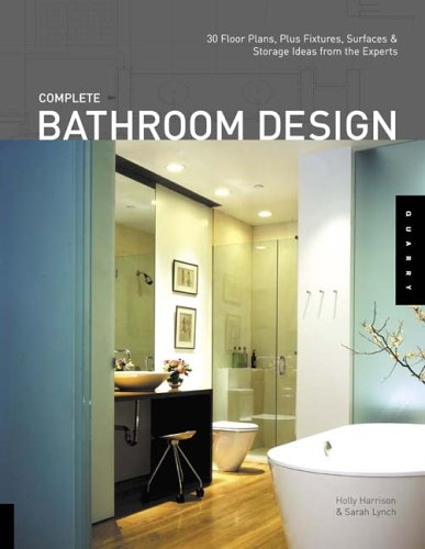 Complete Bathroom Design: 30 Floor Plans, Plus Fixtures, Surfaces, And Storage Ideas