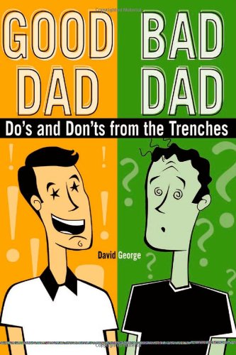 Good Dad / Bad Dad: The Do's and Don'ts from the Trenches