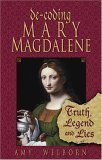 De-coding Mary Magdalene: Truth, Legend, And Lies