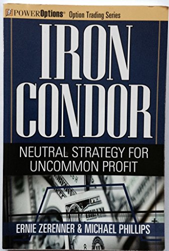 Iron Condor: Neutral Strategy for Uncommon Profit (Power Options: Option Trading Series)