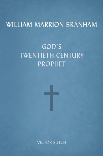 William Marrion Branham: God's Twentieth-Century Prophet