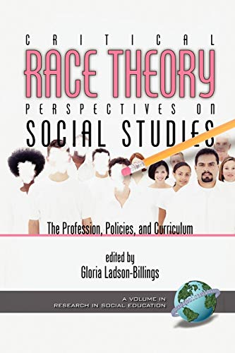 Critical Race Theory Perspectives on the Social Studies: The Profession, Policies, and Curriculum (Research in Social Education)