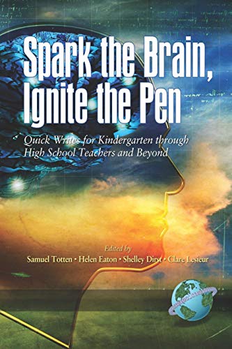 Spark the Brain Ignite the Pen: Quick Writes for Kindergarten Through High School Teachers and Beyond
