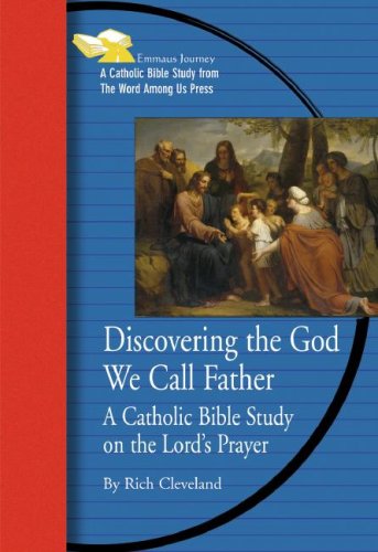 Discovering the God We Call Father: A Catholic Bible Study on the Lord's Prayer (Emmaus Journey)