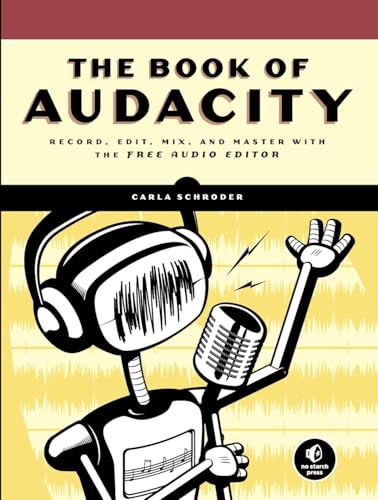 The Book of Audacity: Record, Edit, Mix, and Master with the Free Audio Editor