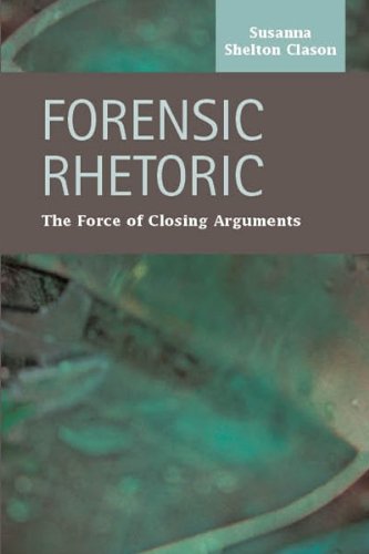 Forensic Rhetoric: The Force of Closing Arguments (Criminal Justice: Recent Scholarship)