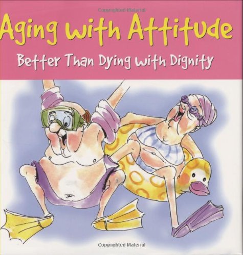 Aging With Attitude: Better Than Dying With Dignity