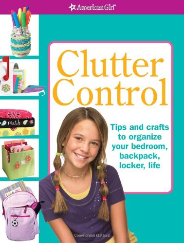 Clutter Control: Tips and Crafts to Organize Your Bedroom, Backpack, Locker, Life