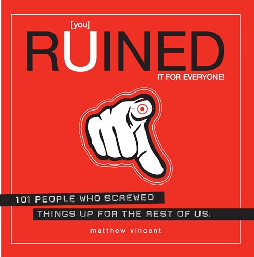 [you] Ruined It for Everyone!: 101 People Who Screwed Things Up for the Rest of Us